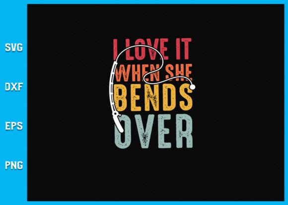 I Love It When She Bends Over SVG